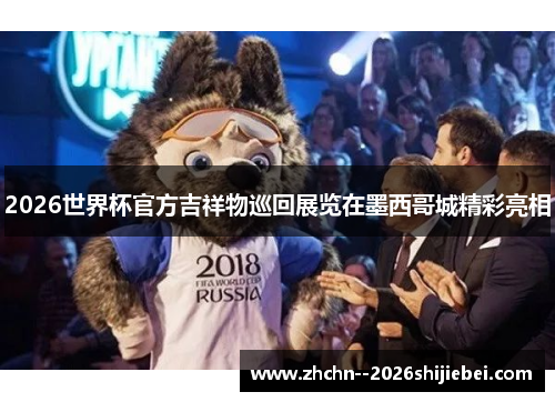 2026世界杯官方吉祥物巡回展览在墨西哥城精彩亮相