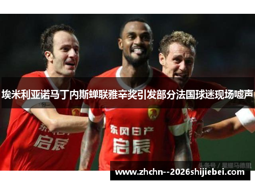 埃米利亚诺马丁内斯蝉联雅辛奖引发部分法国球迷现场嘘声