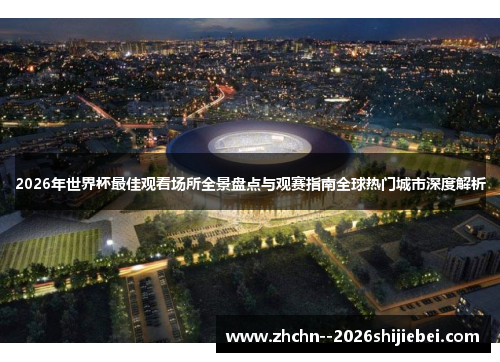 2026年世界杯最佳观看场所全景盘点与观赛指南全球热门城市深度解析
